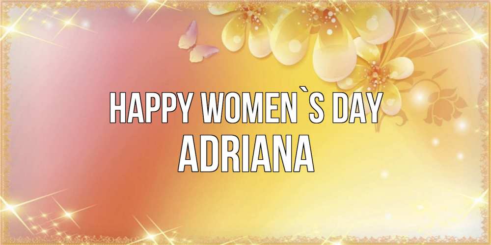 Greetings card с именем, Adriana happy women`s day бесплатные открытки на международный женский день Greetings with text for free download 